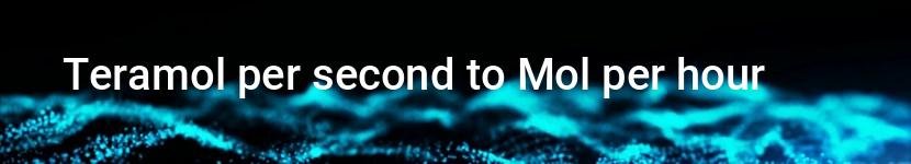 teramol per second to mol per hour