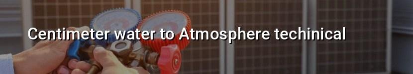 centimeter water to atmosphere techinical