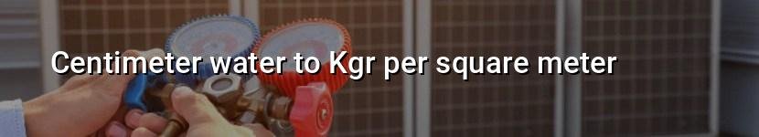 centimeter water to kgr per square meter