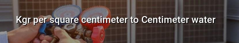 kgr per square centimeter to centimeter water