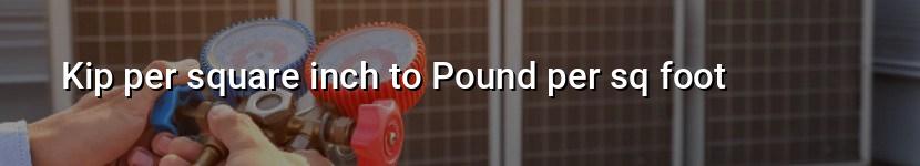 kip per square inch to pound per sq foot