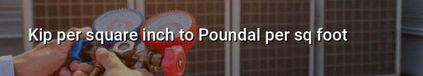 kip per square inch to poundal per sq foot