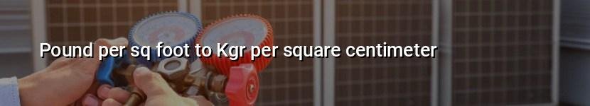 pound per sq foot to kgr per square centimeter