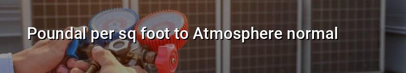 poundal per sq foot to atmosphere normal