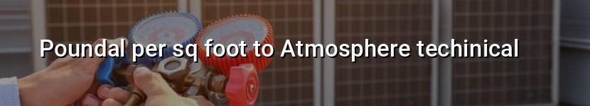 poundal per sq foot to atmosphere techinical