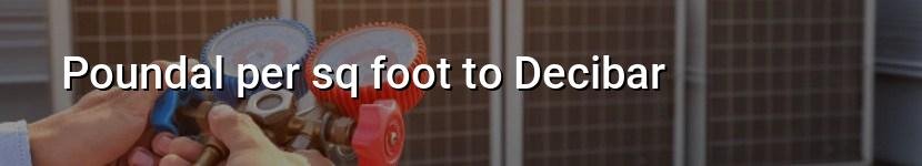 poundal per sq foot to decibar