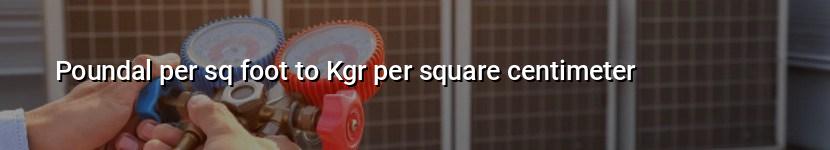 poundal per sq foot to kgr per square centimeter