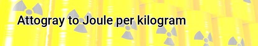 attogray to joule per kilogram