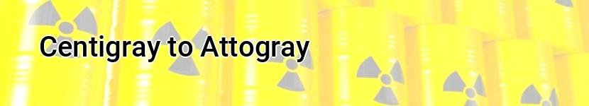 centigray to attogray