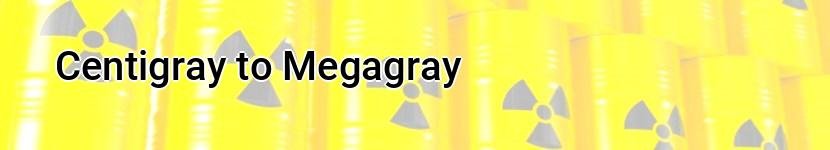 centigray to megagray