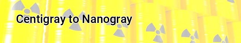 centigray to nanogray