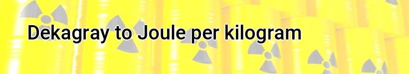 dekagray to joule per kilogram
