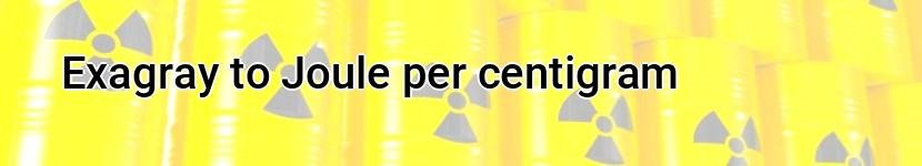 exagray to joule per centigram