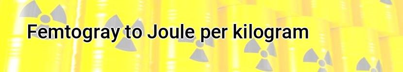 femtogray to joule per kilogram