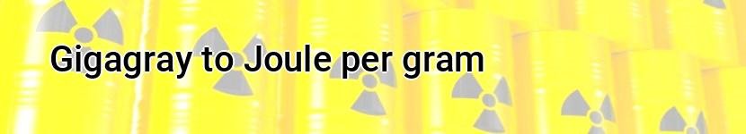 gigagray to joule per gram