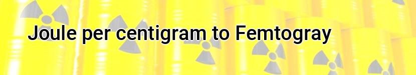 joule per centigram to femtogray