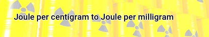 joule per centigram to joule per milligram