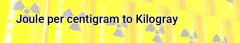 joule per centigram to kilogray