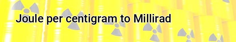 joule per centigram to millirad