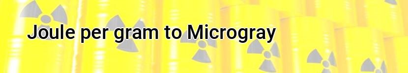 joule per gram to microgray