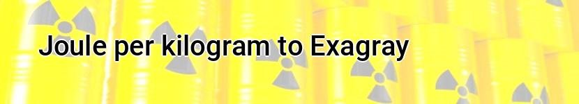 joule per kilogram to exagray