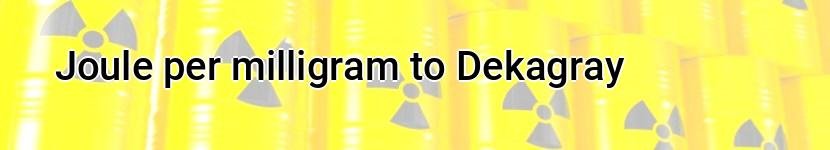 joule per milligram to dekagray