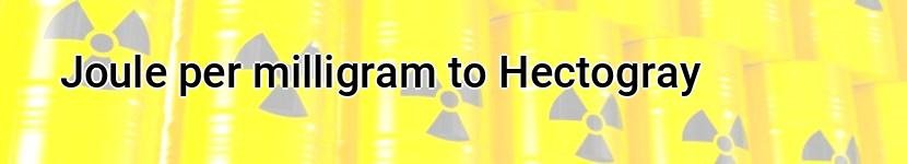 joule per milligram to hectogray