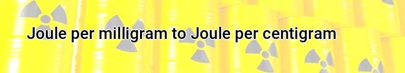 joule per milligram to joule per centigram