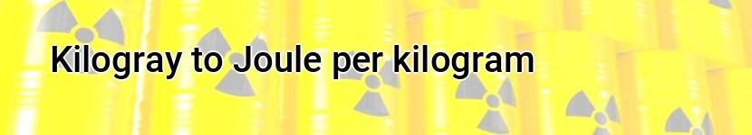 kilogray to joule per kilogram