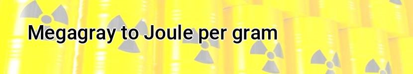 megagray to joule per gram