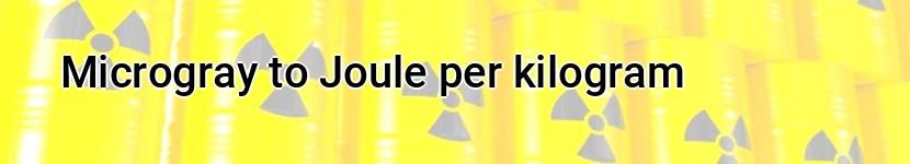 microgray to joule per kilogram