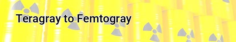 teragray to femtogray
