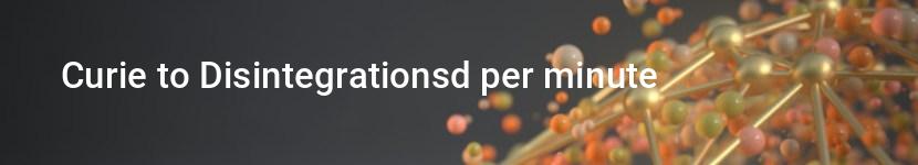 curie to disintegrationsd per minute