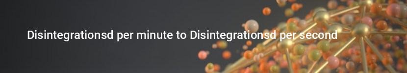 disintegrationsd per minute to disintegrationsd per second