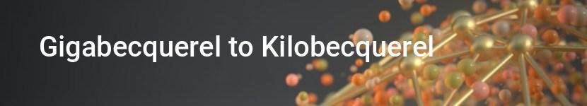 gigabecquerel to kilobecquerel