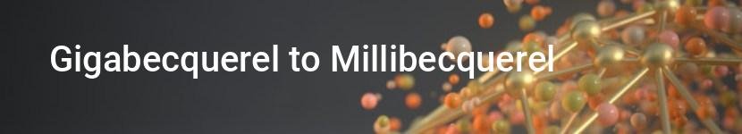 gigabecquerel to millibecquerel
