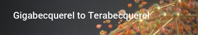 gigabecquerel to terabecquerel