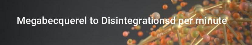 megabecquerel to disintegrationsd per minute