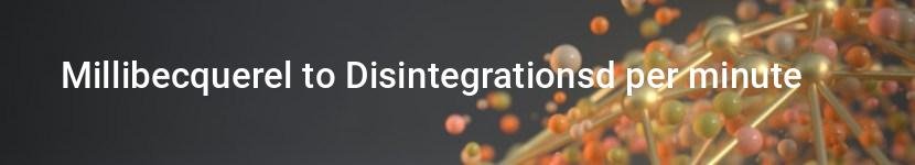 millibecquerel to disintegrationsd per minute