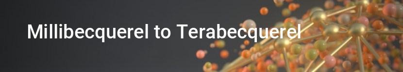 millibecquerel to terabecquerel