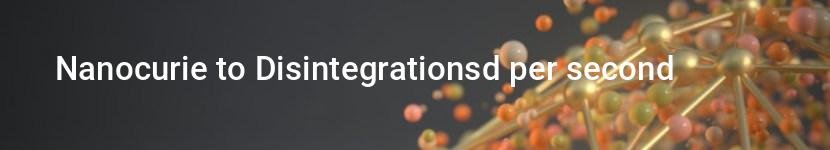 nanocurie to disintegrationsd per second