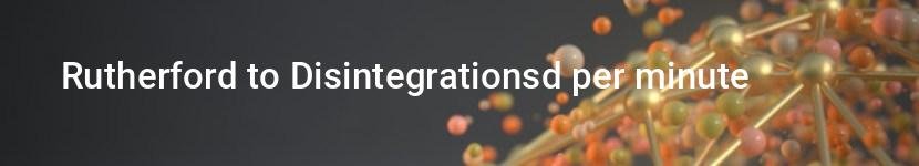 rutherford to disintegrationsd per minute