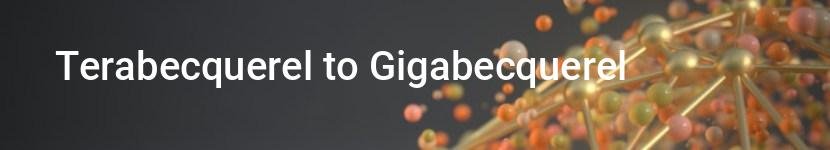 terabecquerel to gigabecquerel