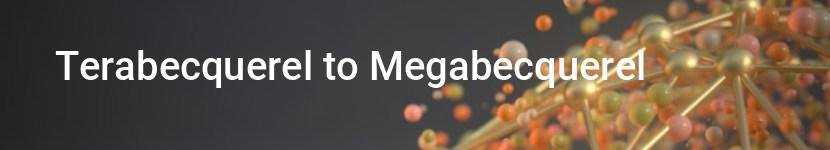 terabecquerel to megabecquerel