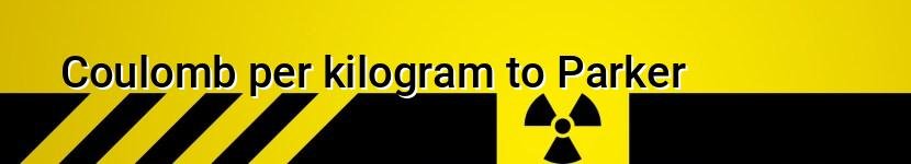coulomb per kilogram to parker