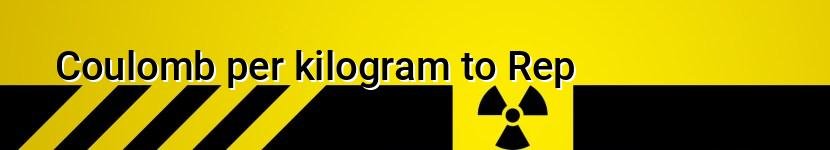 coulomb per kilogram to rep