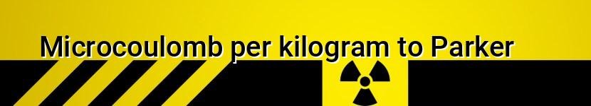 microcoulomb per kilogram to parker