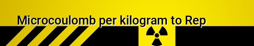 microcoulomb per kilogram to rep