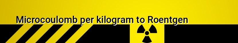 microcoulomb per kilogram to roentgen