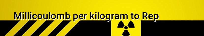 millicoulomb per kilogram to rep